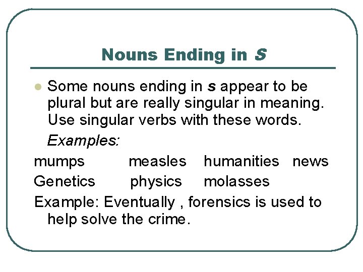 Nouns Ending in S Some nouns ending in s appear to be plural but