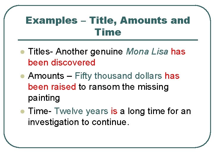 Examples – Title, Amounts and Time l l l Titles- Another genuine Mona Lisa