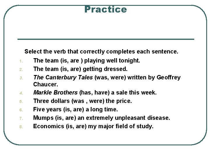 Practice Select the verb that correctly completes each sentence. 1. 2. 3. 4. 5.