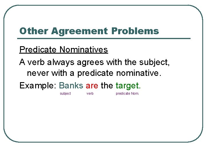 Other Agreement Problems Predicate Nominatives A verb always agrees with the subject, never with