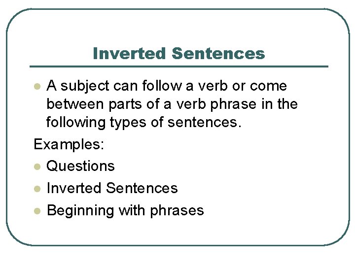 Inverted Sentences A subject can follow a verb or come between parts of a