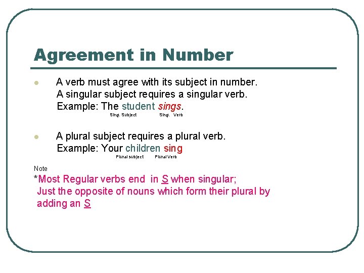 Agreement in Number l A verb must agree with its subject in number. A