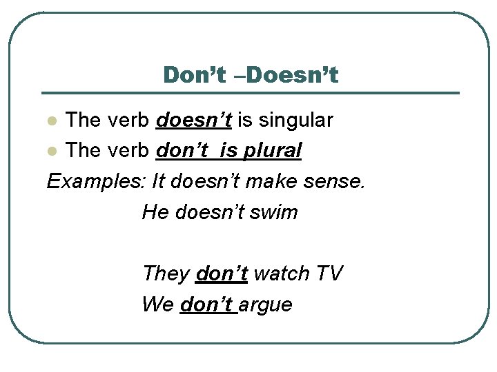 Don’t –Doesn’t The verb doesn’t is singular l The verb don’t is plural Examples: