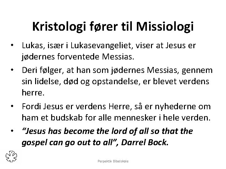 Kristologi fører til Missiologi • Lukas, især i Lukasevangeliet, viser at Jesus er jødernes