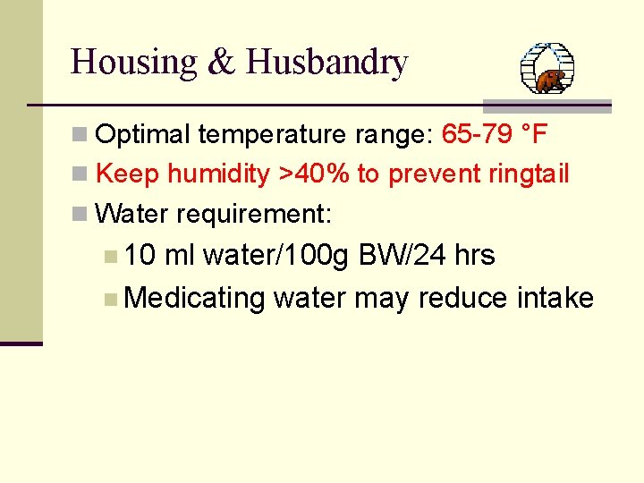 Housing & Husbandry n Optimal temperature range: 65 -79 °F n Keep humidity >40%