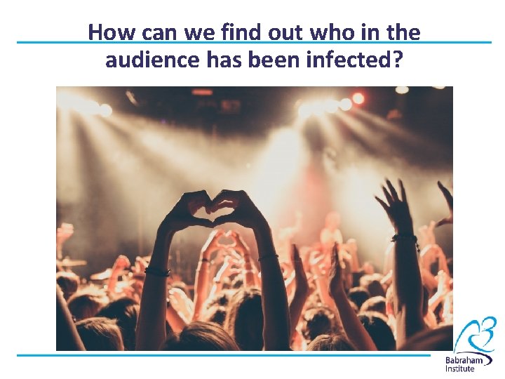How can we find out who in the audience has been infected? 