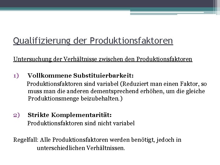 Qualifizierung der Produktionsfaktoren Untersuchung der Verhältnisse zwischen den Produktionsfaktoren 1) Vollkommene Substituierbarkeit: Produktionsfaktoren sind