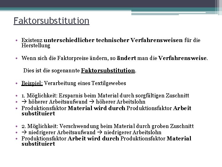 Faktorsubstitution • Existenz unterschiedlicher technischer Verfahrensweisen für die Herstellung • Wenn sich die Faktorpreise