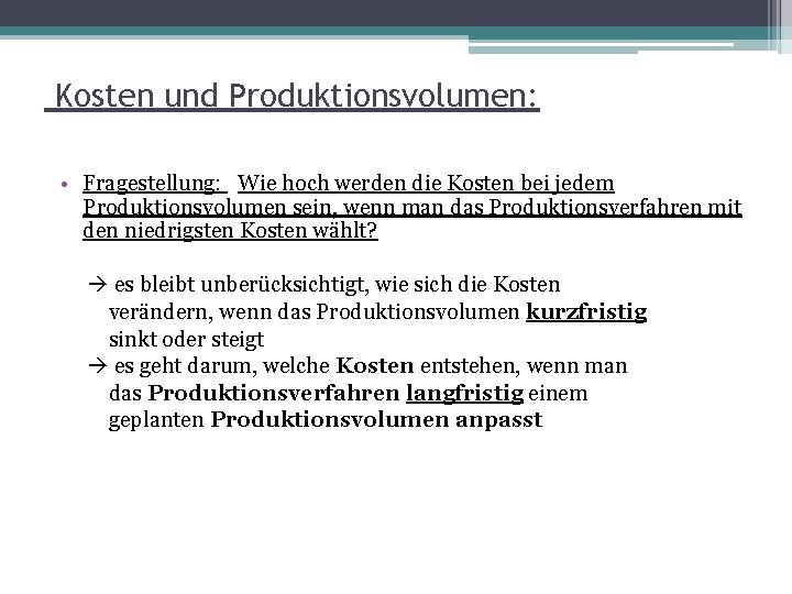 Kosten und Produktionsvolumen: • Fragestellung: Wie hoch werden die Kosten bei jedem Produktionsvolumen sein,