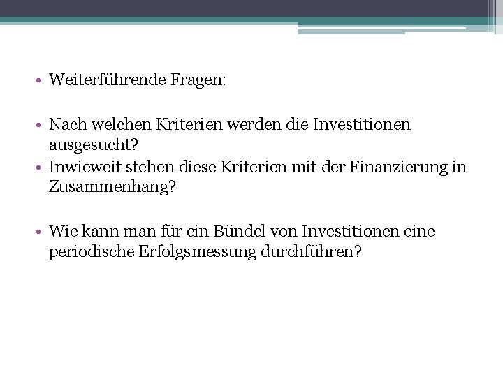  • Weiterführende Fragen: • Nach welchen Kriterien werden die Investitionen ausgesucht? • Inwieweit