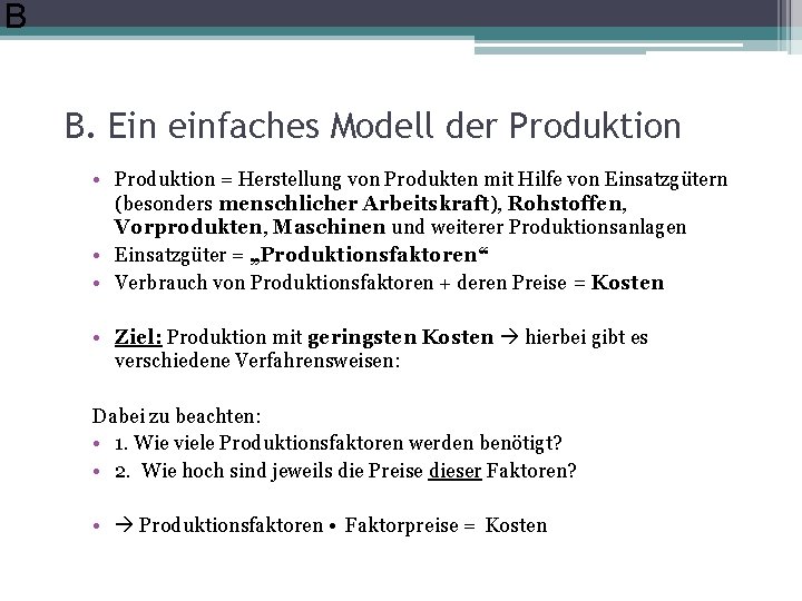 B B. Ein einfaches Modell der Produktion • Produktion = Herstellung von Produkten mit