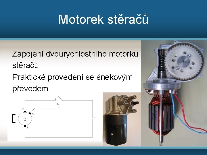 Motorek stěračů Zapojení dvourychlostního motorku stěračů Praktické provedení se šnekovým převodem 