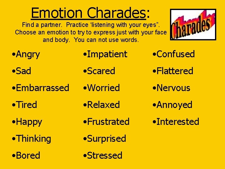 Emotion Charades: Find a partner. Practice ‘listening with your eyes”. Choose an emotion to