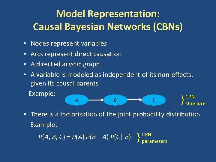 Model Representation: Causal Bayesian Networks (CBNs) Nodes represent variables Arcs represent direct causation A