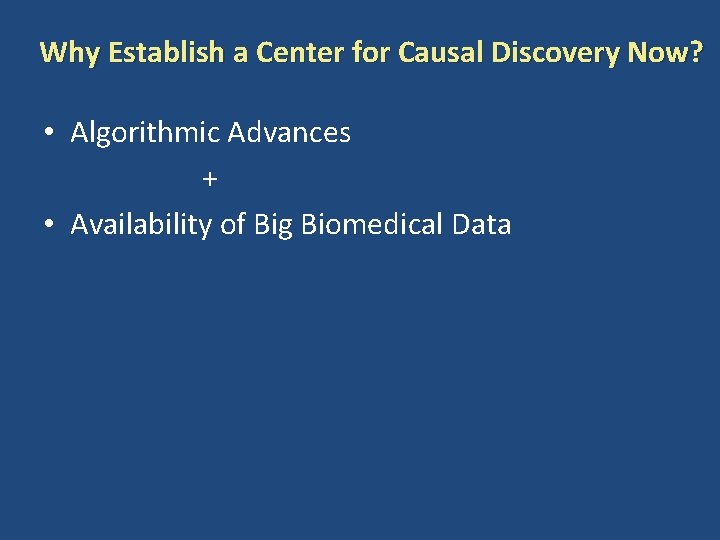 Why Establish a Center for Causal Discovery Now? • Algorithmic Advances + • Availability
