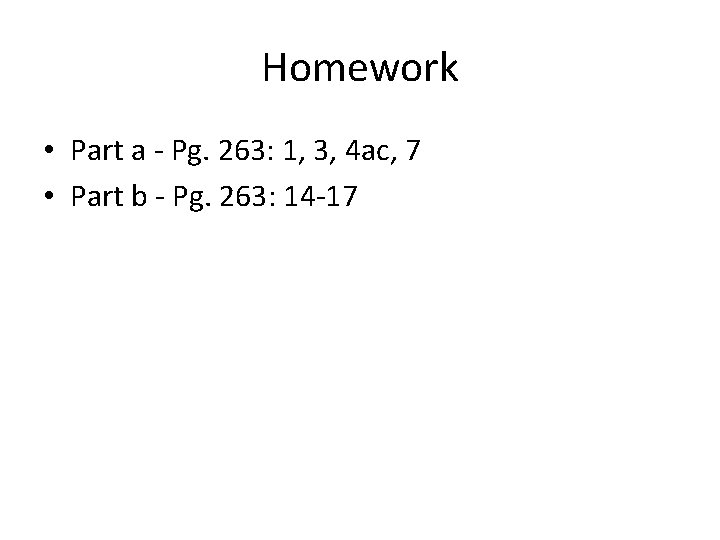 Homework • Part a - Pg. 263: 1, 3, 4 ac, 7 • Part