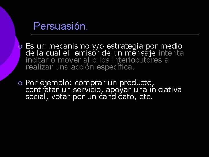 Persuasión. ¡ Es un mecanismo y/o estrategia por medio de la cual el emisor