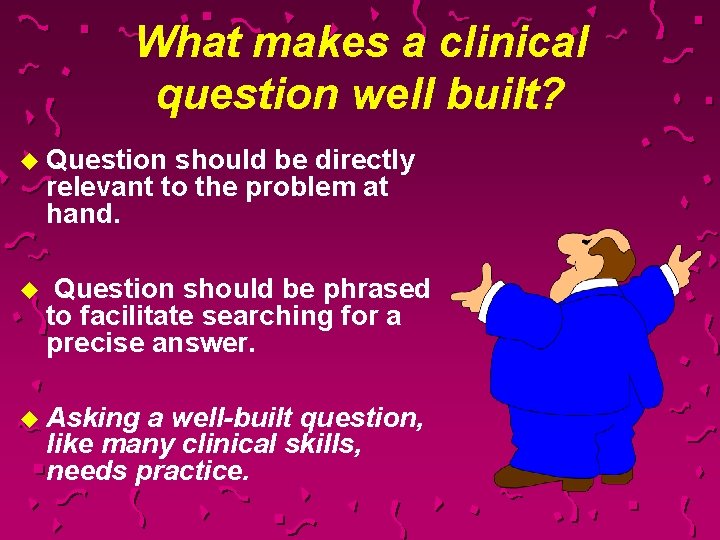 What makes a clinical question well built? u Question should be directly relevant to