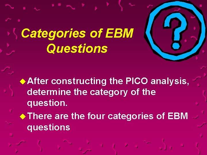 Categories of EBM Questions u After constructing the PICO analysis, determine the category of