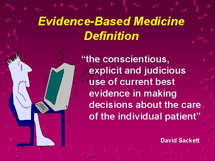 Evidence-Based Medicine Definition “the conscientious, explicit and judicious use of current best evidence in