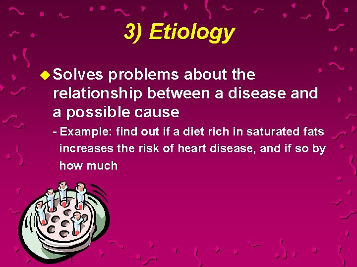 3) Etiology u Solves problems about the relationship between a disease and a possible