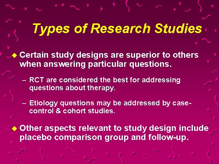 Types of Research Studies u Certain study designs are superior to others when answering