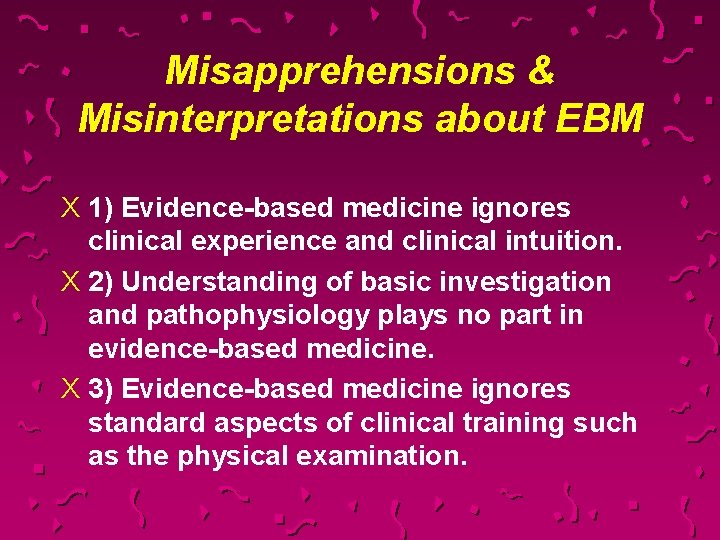 Misapprehensions & Misinterpretations about EBM X 1) Evidence-based medicine ignores clinical experience and clinical