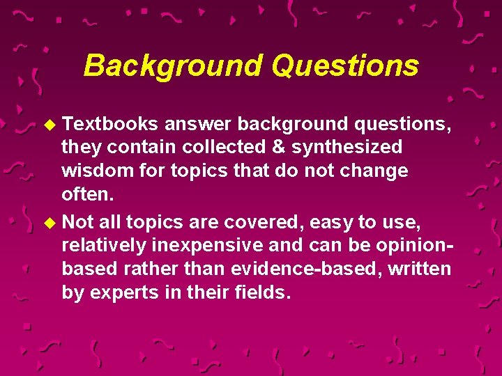 Background Questions u Textbooks answer background questions, they contain collected & synthesized wisdom for