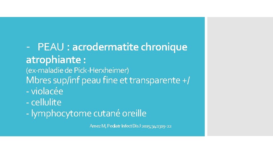 - PEAU : acrodermatite chronique atrophiante : (ex-maladie de Pick-Herxheimer) Mbres sup/inf peau fine
