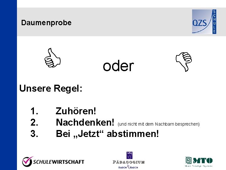 Daumenprobe oder Unsere Regel: 1. 2. 3. Zuhören! Nachdenken! (und nicht mit dem Nachbarn