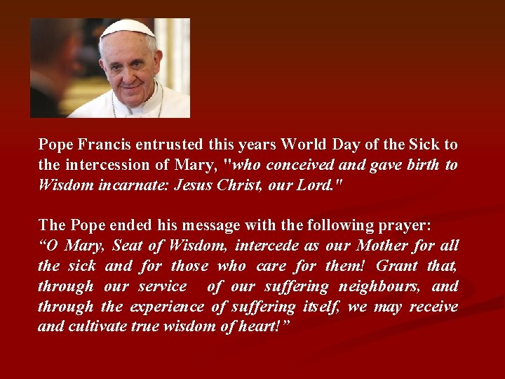 Pope Francis entrusted this years World Day of the Sick to the intercession of