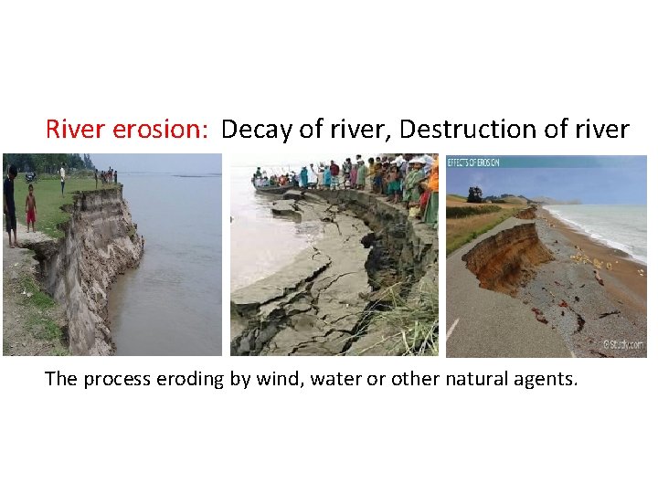 River erosion: Decay of river, Destruction of river The process eroding by wind, water