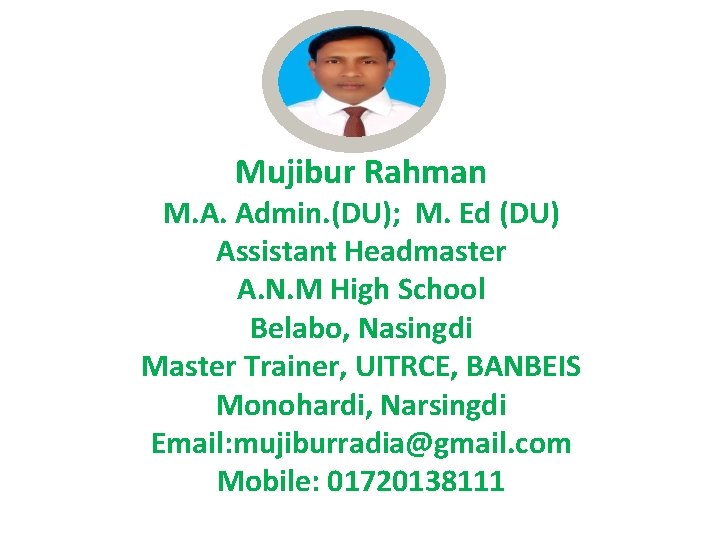 Mujibur Rahman M. A. Admin. (DU); M. Ed (DU) Assistant Headmaster A. N. M