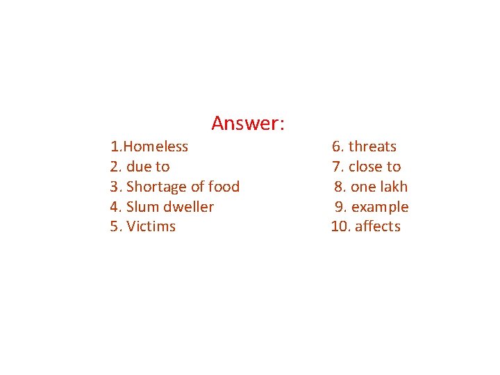 Answer: 1. Homeless 2. due to 3. Shortage of food 4. Slum dweller 5.