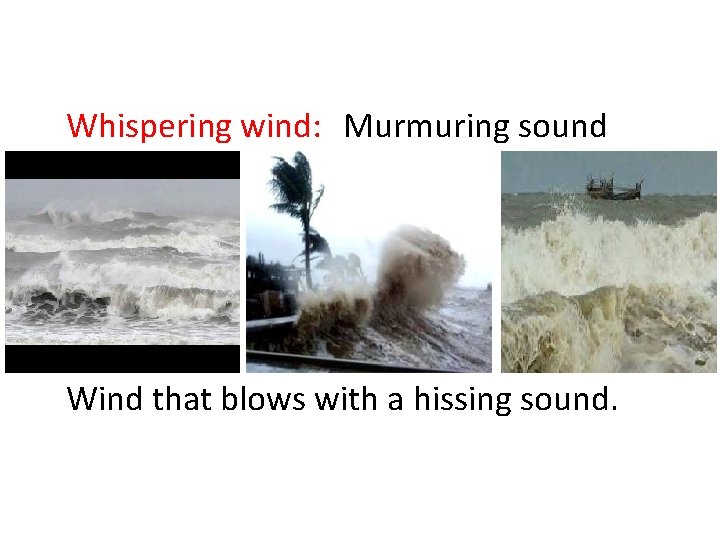 Whispering wind: Murmuring sound Wind that blows with a hissing sound. 