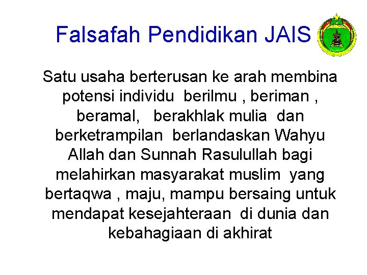 Falsafah Pendidikan JAIS Satu usaha berterusan ke arah membina potensi individu berilmu , beriman Falsafah Pendidikan JAIS Satu usaha berterusan ke arah membina potensi individu berilmu , beriman