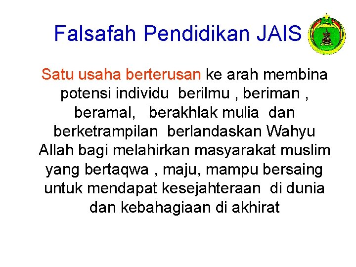 Falsafah Pendidikan JAIS Satu usaha berterusan ke arah membina potensi individu berilmu , beriman Falsafah Pendidikan JAIS Satu usaha berterusan ke arah membina potensi individu berilmu , beriman