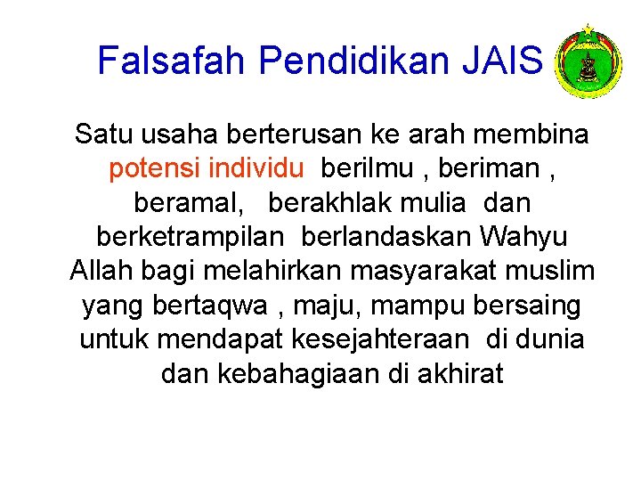 Falsafah Pendidikan JAIS Satu usaha berterusan ke arah membina potensi individu berilmu , beriman Falsafah Pendidikan JAIS Satu usaha berterusan ke arah membina potensi individu berilmu , beriman