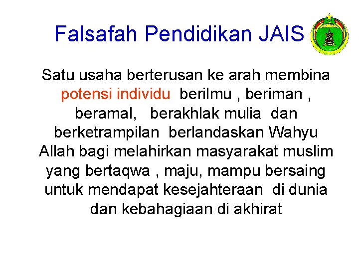 Falsafah Pendidikan JAIS Satu usaha berterusan ke arah membina potensi individu berilmu , beriman