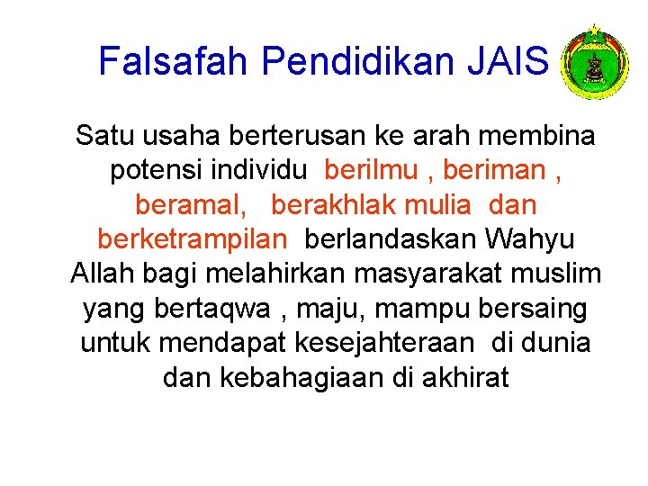 Falsafah Pendidikan JAIS Satu usaha berterusan ke arah membina potensi individu berilmu , beriman Falsafah Pendidikan JAIS Satu usaha berterusan ke arah membina potensi individu berilmu , beriman