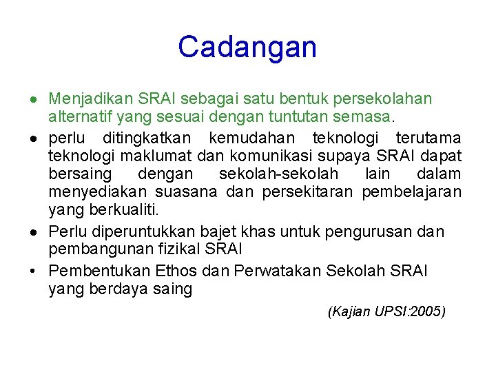 Cadangan Menjadikan SRAI sebagai satu bentuk persekolahan alternatif yang sesuai dengan tuntutan semasa. perlu Cadangan Menjadikan SRAI sebagai satu bentuk persekolahan alternatif yang sesuai dengan tuntutan semasa. perlu