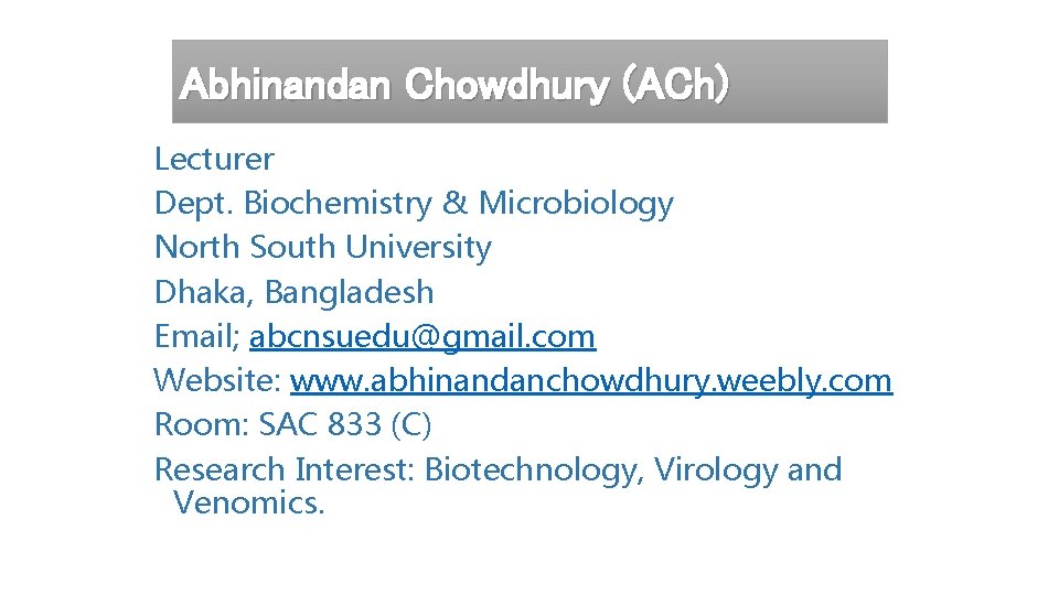 Abhinandan Chowdhury (ACh) Lecturer Dept. Biochemistry & Microbiology North South University Dhaka, Bangladesh Email;