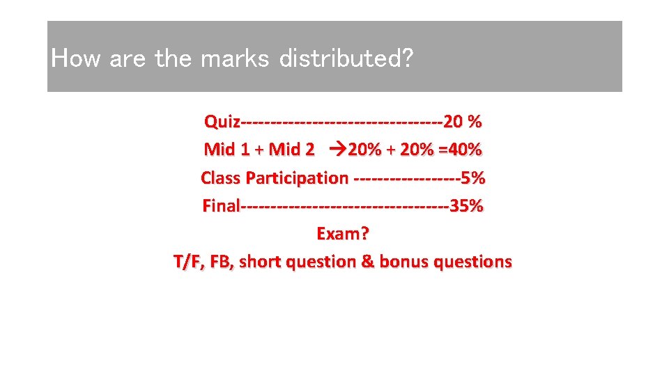 How are the marks distributed? Quiz-----------------20 % Mid 1 + Mid 2 20% +