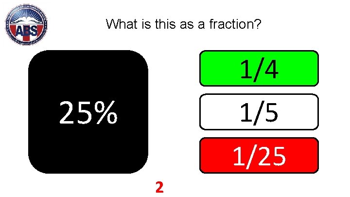 What is this as a fraction? 1/4 1/5 1/25 25% 2 