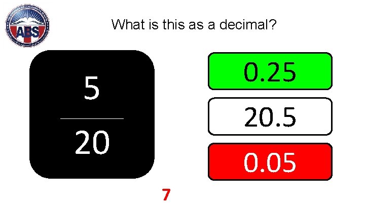 What is this as a decimal? 0. 25 20. 5 0. 05 5 20