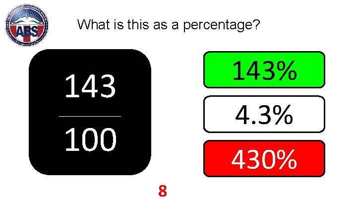 What is this as a percentage? 143% 430% 143 100 _______ 8 