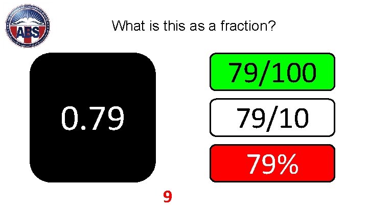 What is this as a fraction? 79/100 79/10 79% 0. 79 9 