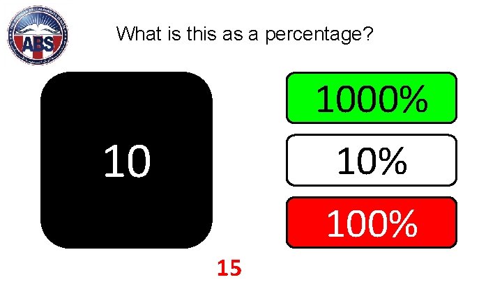 What is this as a percentage? 1000% 100% 10 15 