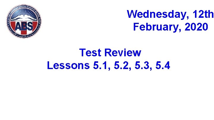 Wednesday, 12 th February, 2020 Test Review Lessons 5. 1, 5. 2, 5. 3,