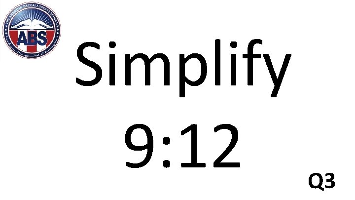 Simplify 9: 12 Q 3 